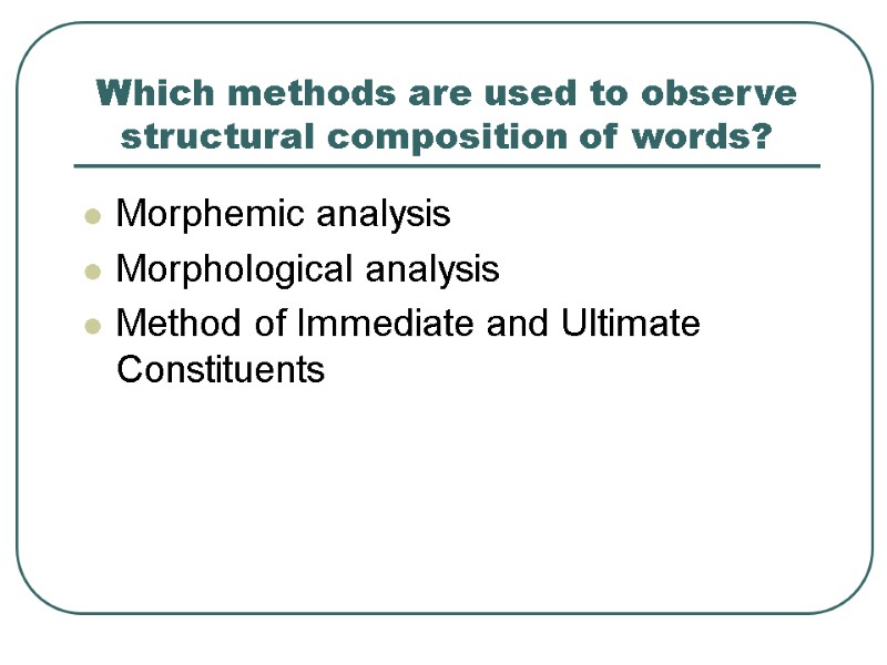 Which methods are used to observe structural composition of words? Morphemic analysis  Morphological